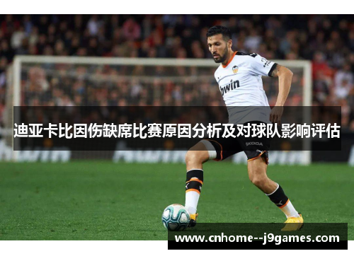 迪亚卡比因伤缺席比赛原因分析及对球队影响评估