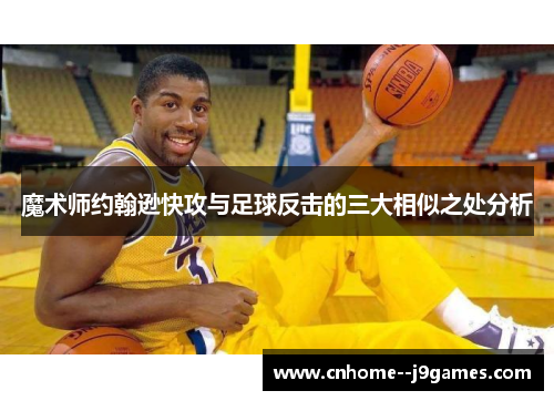 魔术师约翰逊快攻与足球反击的三大相似之处分析