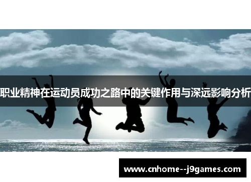 职业精神在运动员成功之路中的关键作用与深远影响分析