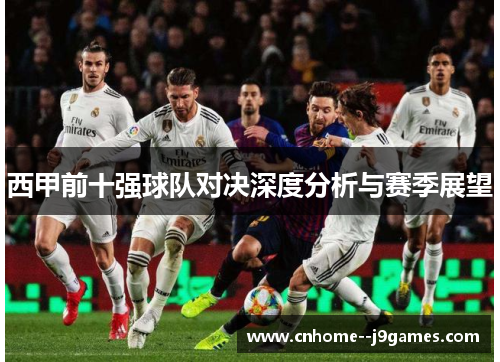 西甲前十强球队对决深度分析与赛季展望